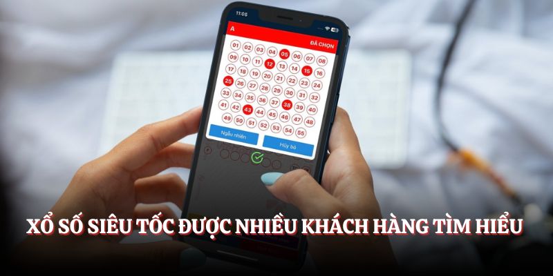 Xổ số siêu tốc được nhiều khách hàng tìm hiểu 