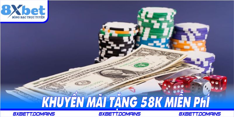 Khuyến mãi tặng 58K miễn phí cho thành viên mới 8XBET