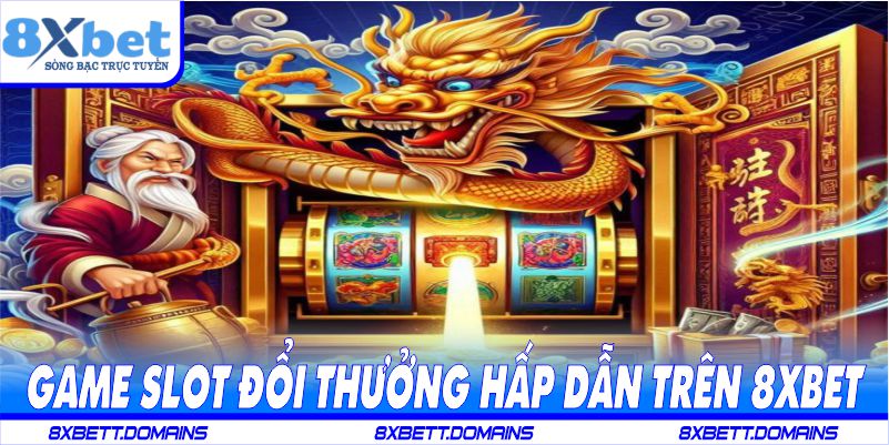 Game slot đổi thưởng hấp dẫn trên 8XBET