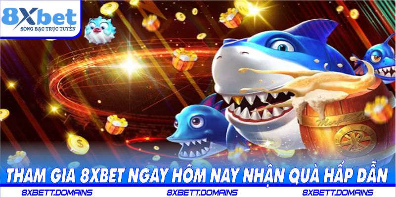 Tham gia 8XBET ngay hôm nay nhận quà hấp dẫn